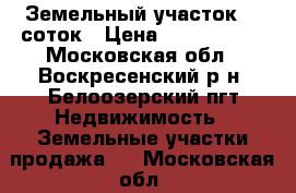 Земельный участок 20 соток › Цена ­ 1 500 000 - Московская обл., Воскресенский р-н, Белоозерский пгт Недвижимость » Земельные участки продажа   . Московская обл.